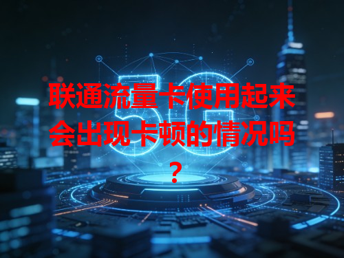 联通流量卡使用起来会出现卡顿的情况吗？