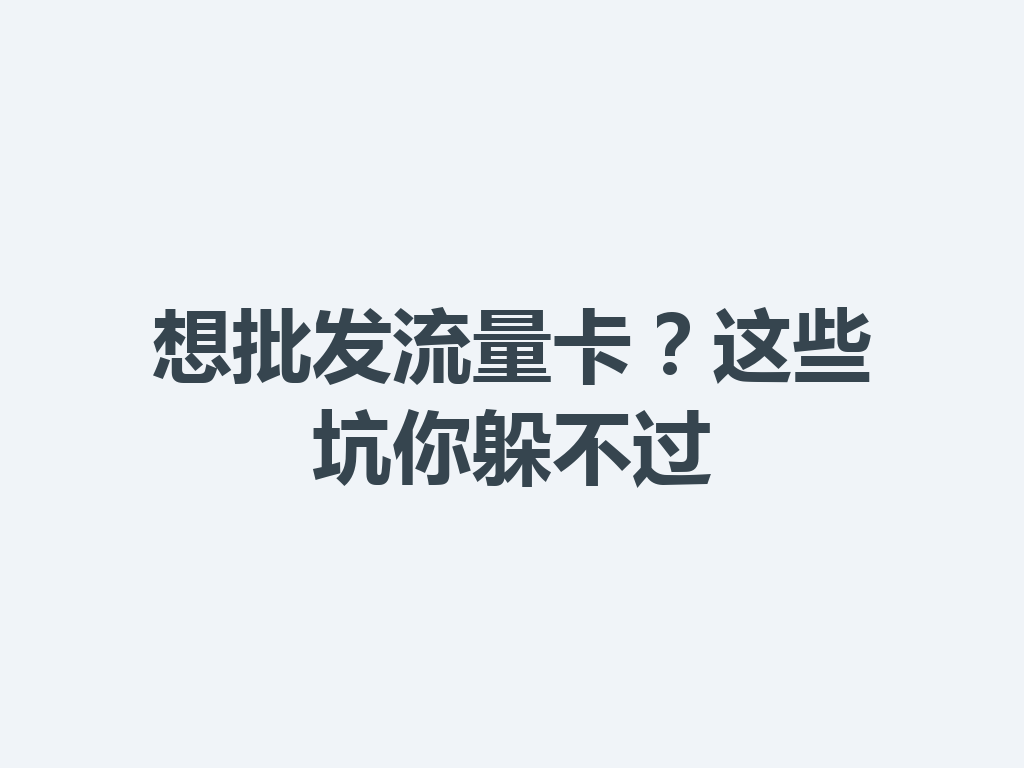 想批发流量卡？这些坑你躲不过