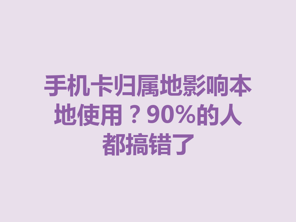 手机卡归属地影响本地使用？90%的人都搞错了