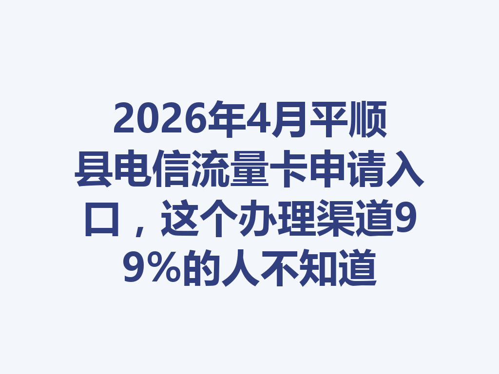 2026年4月平顺县电信流量卡申请入口，这个办理渠道99%的人不知道
