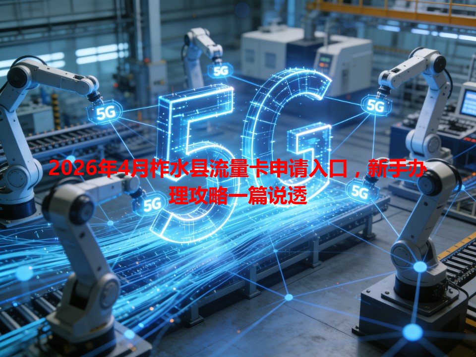 2026年4月柞水县流量卡申请入口，新手办理攻略一篇说透