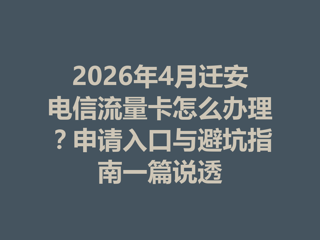 2026年4月迁安电信流量卡怎么办理？申请入口与避坑指南一篇说透