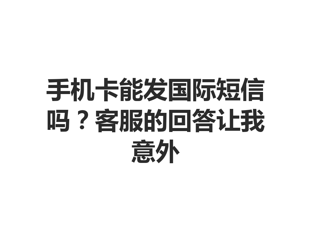 手机卡能发国际短信吗？客服的回答让我意外