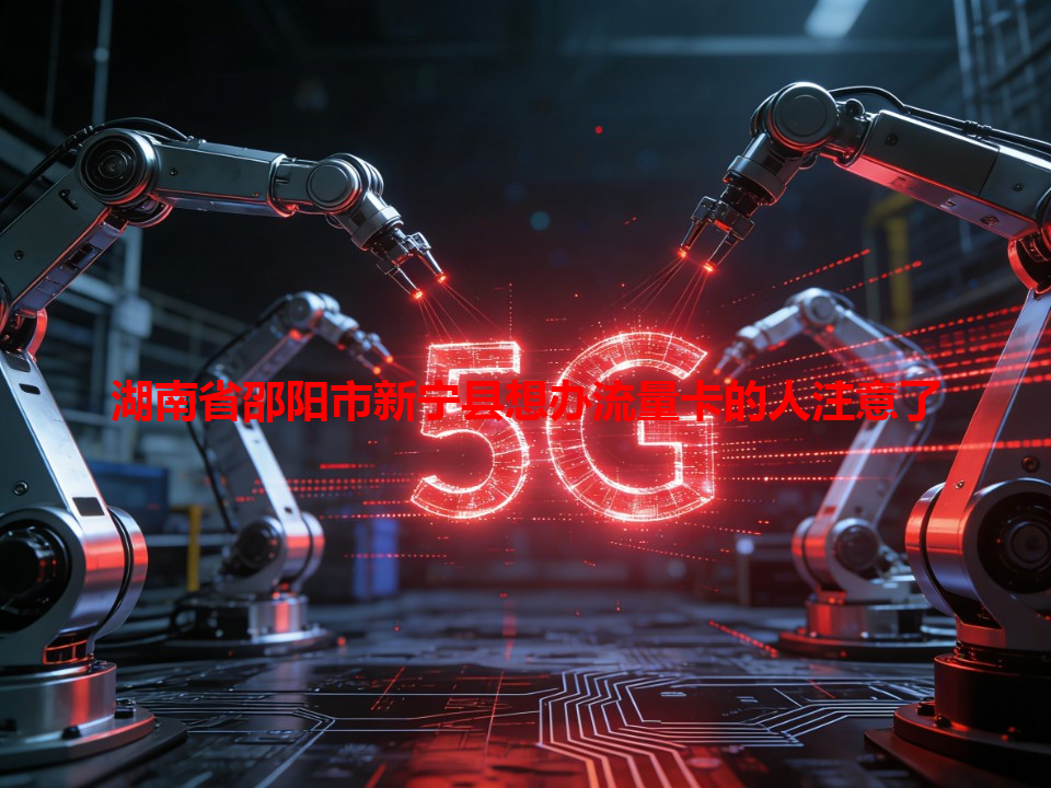 湖南省邵阳市新宁县想办流量卡的人注意了