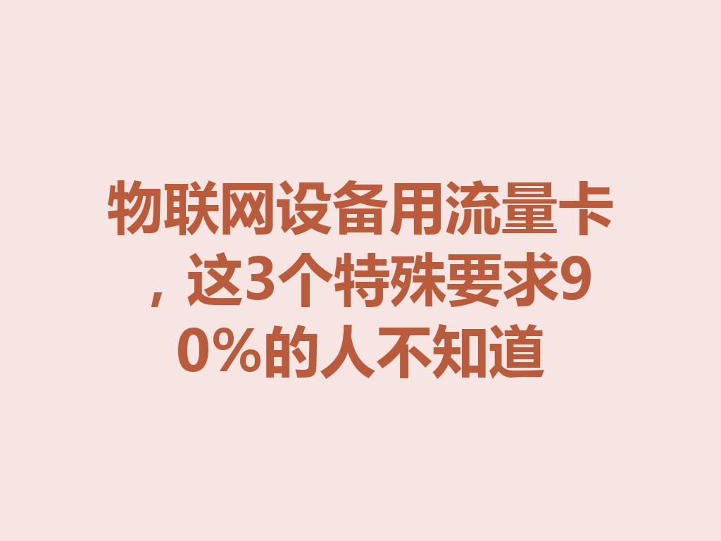 物联网设备用流量卡，这3个特殊要求90%的人不知道