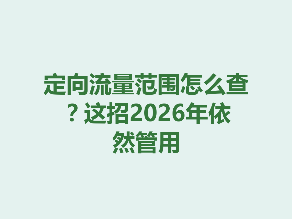 定向流量范围怎么查?这招2026年依然管用