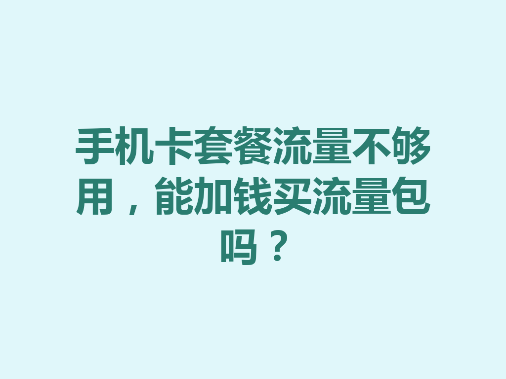 手机卡套餐流量不够用，能加钱买流量包吗？