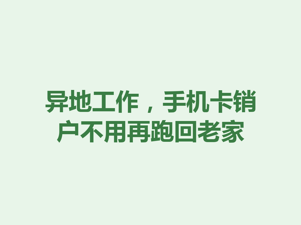异地工作，手机卡销户不用再跑回老家