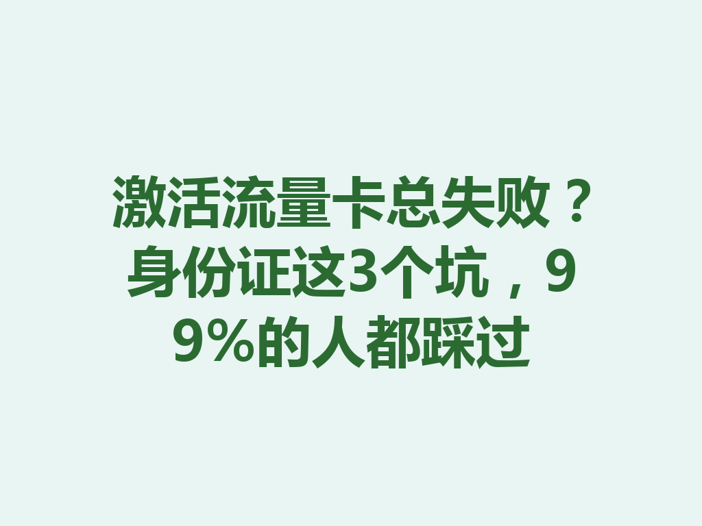 激活流量卡总失败？身份证这3个坑，99%的人都踩过