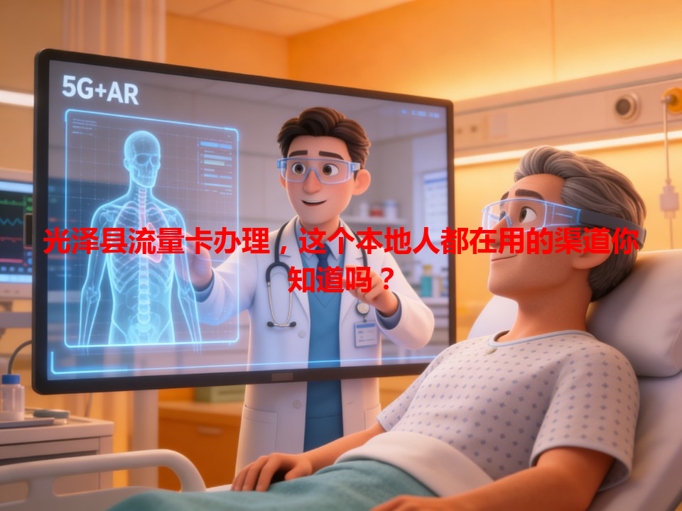 光泽县流量卡办理，这个本地人都在用的渠道你知道吗？