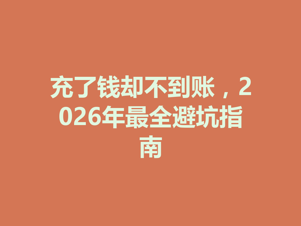 充了钱却不到账，2026年最全避坑指南