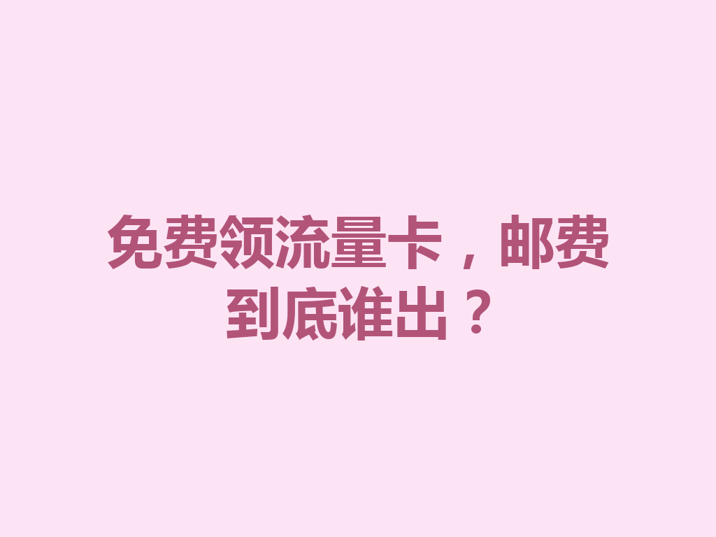 免费领流量卡，邮费到底谁出？