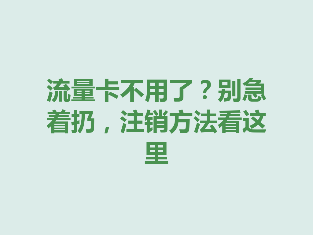 流量卡不用了？别急着扔，注销方法看这里