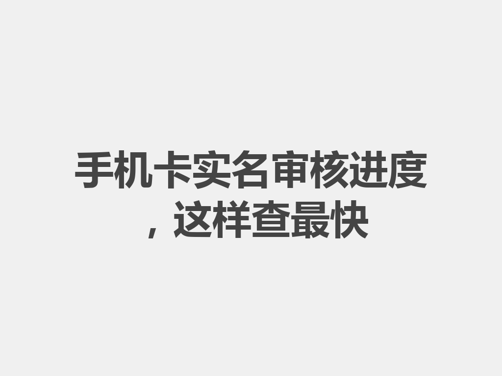 手机卡实名审核进度，这样查最快