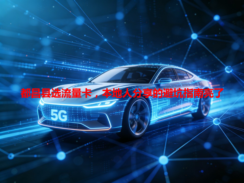 都昌县选流量卡，本地人分享的避坑指南亮了