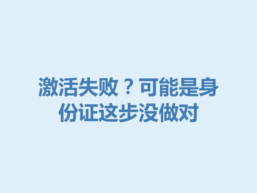 激活失败？可能是身份证这步没做对