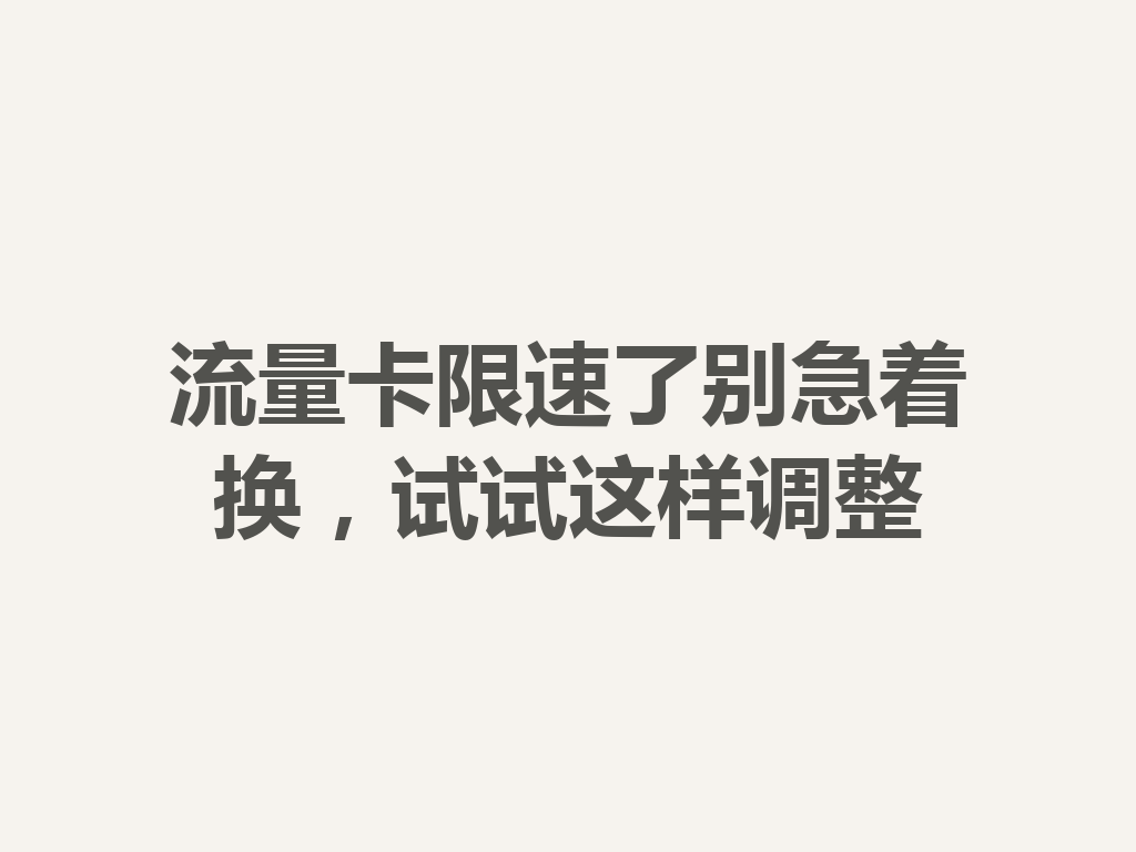流量卡限速了别急着换，试试这样调整