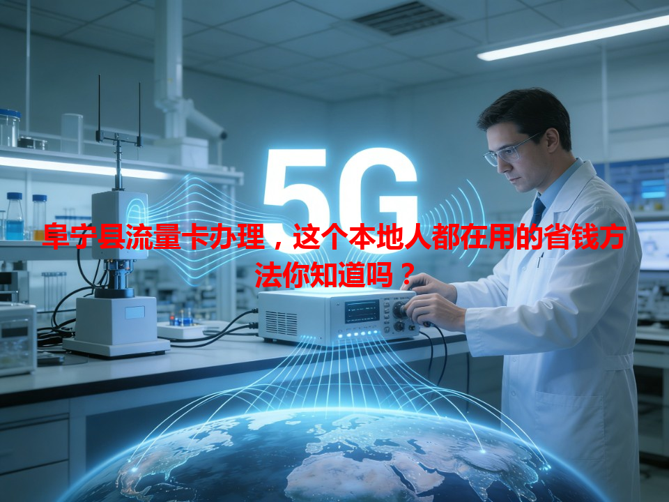 阜宁县流量卡办理，这个本地人都在用的省钱方法你知道吗？