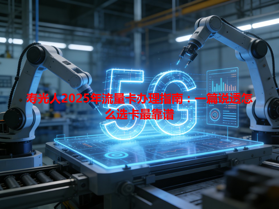 寿光人2025年流量卡办理指南：一篇说透怎么选卡最靠谱