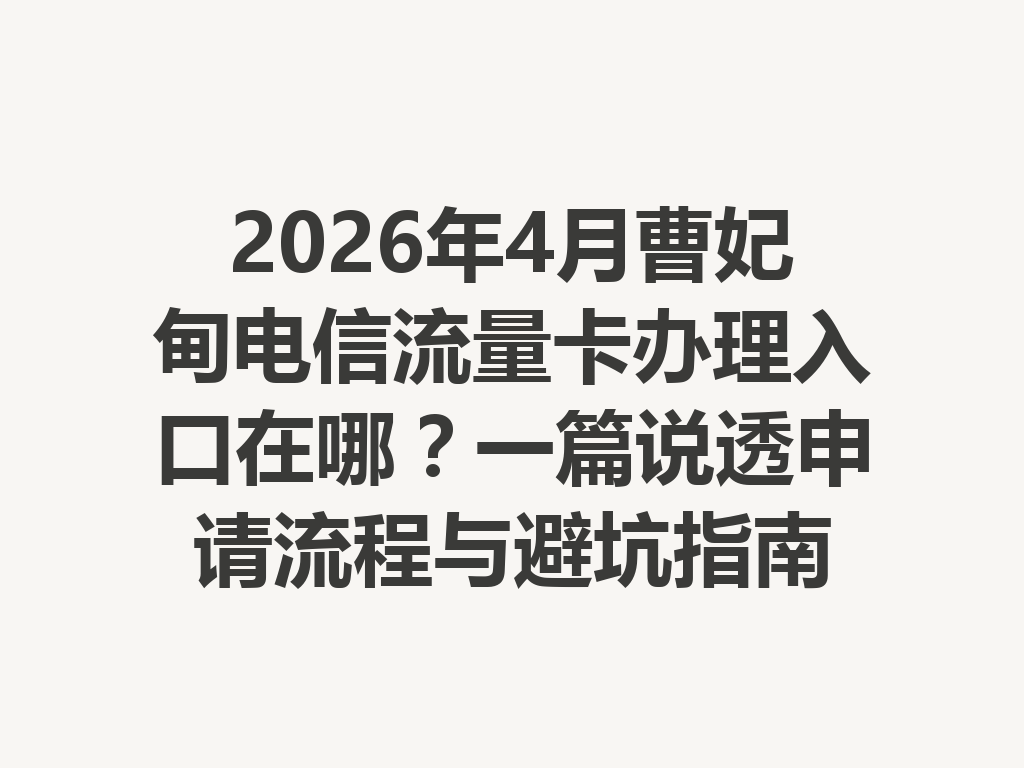 2026年4月曹妃甸电信流量卡办理入口在哪？一篇说透申请流程与避坑指南