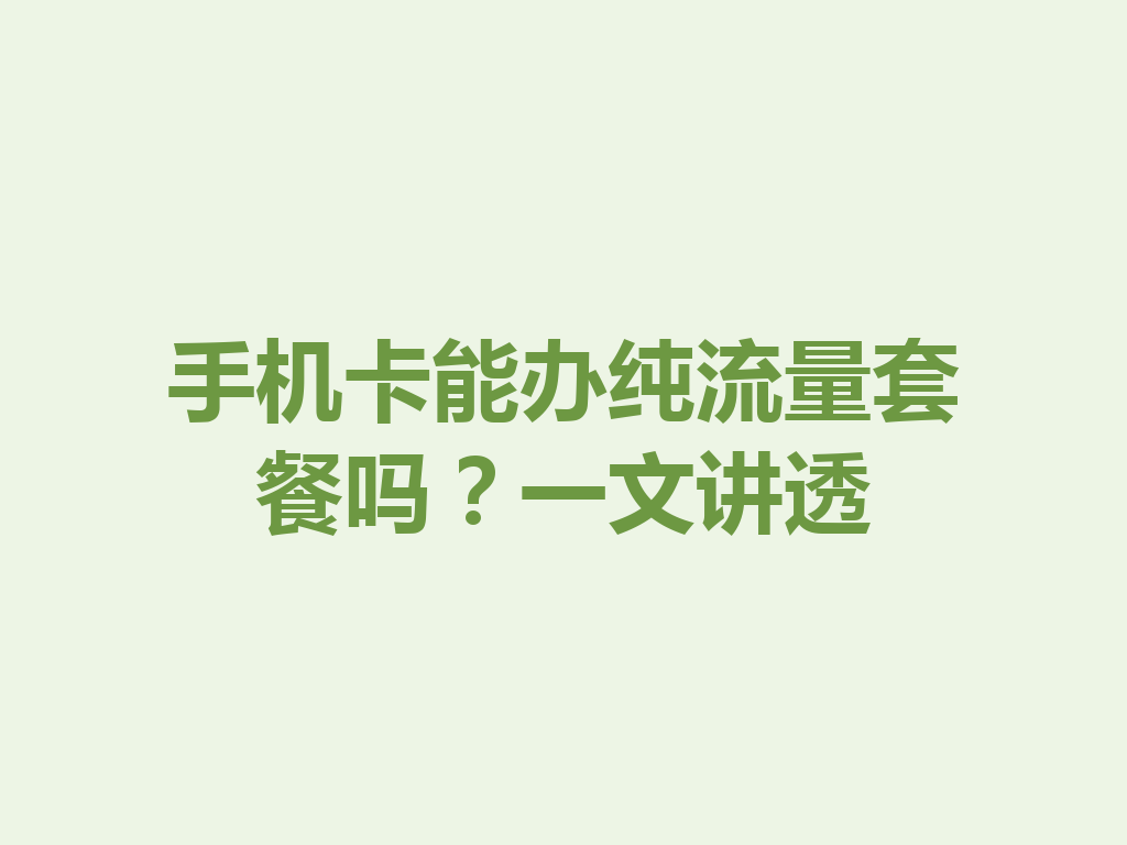 手机卡能办纯流量套餐吗？一文讲透