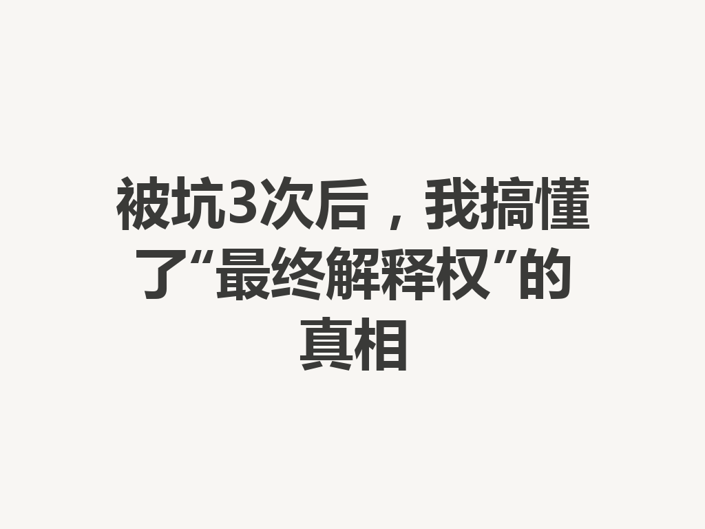 被坑3次后，我搞懂了“最终解释权”的真相