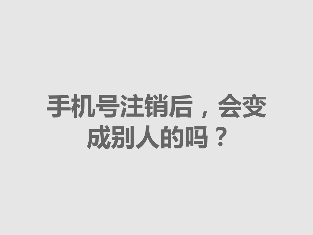 手机号注销后，会变成别人的吗？
