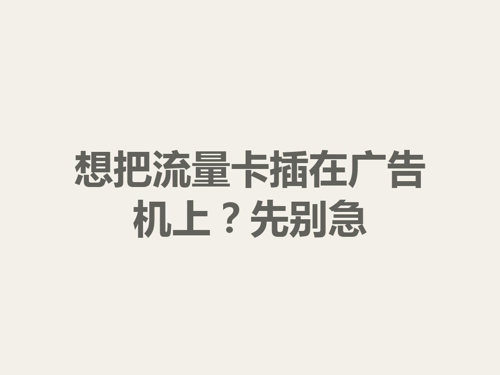 想把流量卡插在广告机上？先别急