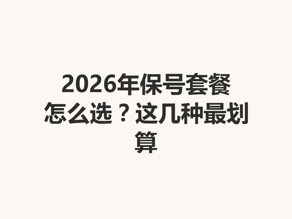 2026年保号套餐怎么选？这几种最划算