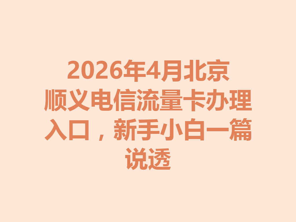 2026年4月北京顺义电信流量卡办理入口,新手小白一篇说透